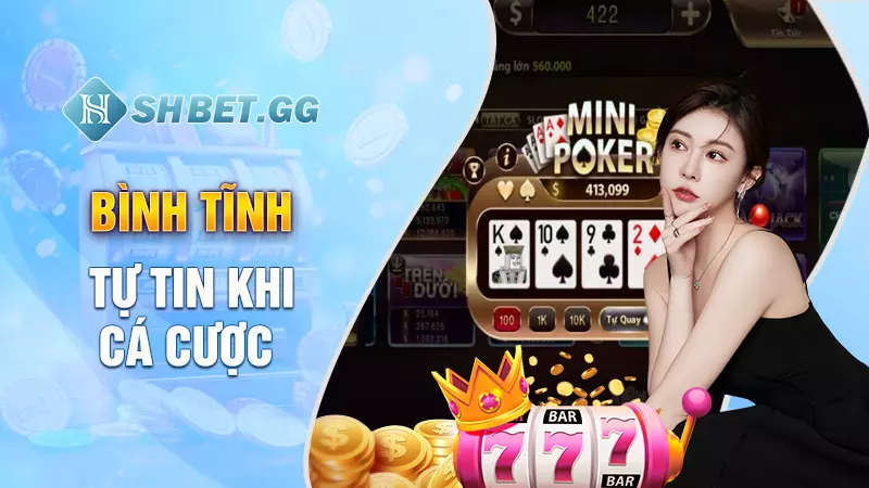 Nổ Hũ Mini Poker Go88 - Trò chơi quay thưởng hấp dẫn 5 Bình tĩnh, tự tin khi cá cược