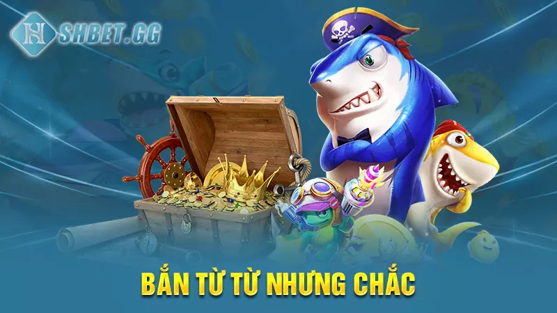 Bí kíp chơi game bắn cá 2023 hay nhất mọi thời đại 7 Bắn từ từ nhưng chắc