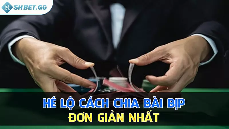 Hướng dẫn bet thủ cách chia bài bịp theo ý muốn dễ dàng 4 Hé lộ cách chia bài bịp đơn giản nhất