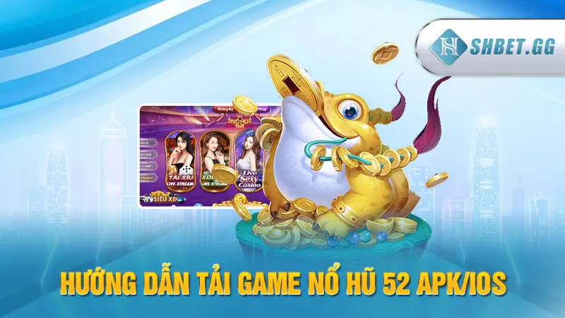 Tải game nổ hũ 52 nhận thưởng lớn trong tầm tay 7 Hướng dẫn tải game Nổ Hũ 52 APK/iOS