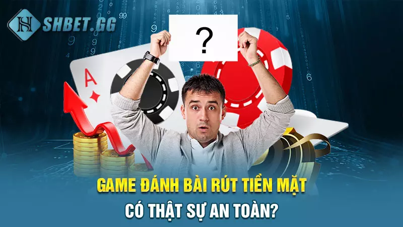 Thủ thuật chơi game đánh bài rút tiền mặt luôn thắng 5 Game đánh bài rút tiền mặt có thật sự an toàn?