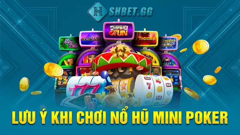 Nổ hũ mini poker mới nhất - Hướng dẫn chơi chi tiết nhất 7 Lưu ý khi chơi nổ hũ mini poker