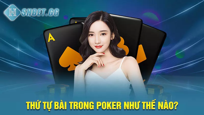 Tìm hiểu thứ tự bài trong Poker từ cao đến thấp chuẩn nhất 4 Thứ tự bài trong poker như thế nào?